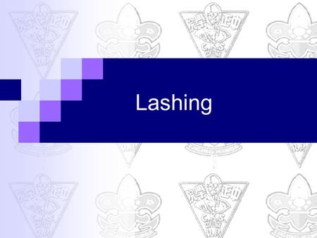 Lashing.  A means of fastening two poles (or spars) together Qualities of a Good Lashing  Firmness – it should be string and tight, or else it is likely.