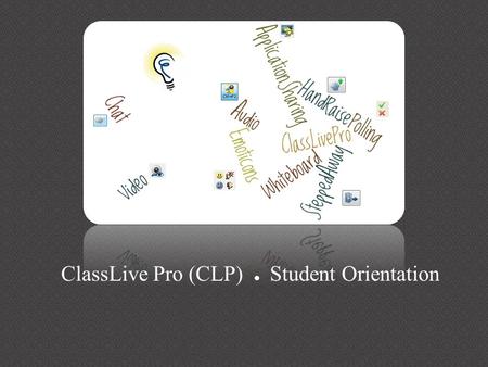 ClassLive Pro (CLP) ● Student Orientation. Brief Overview What is ClassLive Pro (CLP)? System Requirements How to Join a CLP Session Configure Your Audio.