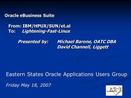 Oracle eBusiness Suite From: IBM/HPUX/SUN/et.al From: IBM/HPUX/SUN/et.al To: Lightening-Fast-Linux To: Lightening-Fast-Linux Presented by:Michael Barone,