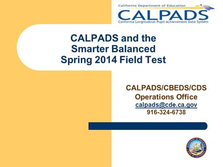 CALPADS and the Smarter Balanced Spring 2014 Field Test CALPADS/CBEDS/CDS Operations Office 916-324-6738.