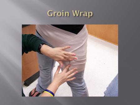 Groin Wrap  Begin the wrap with the foot turned slightly inward.