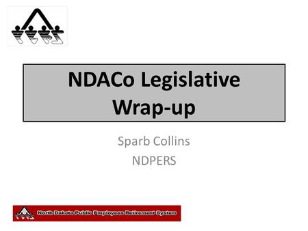 NDACo Legislative Wrap-up Sparb Collins NDPERS. Legislation and Other Actions Retirement (HB 1452) Health Insurance.