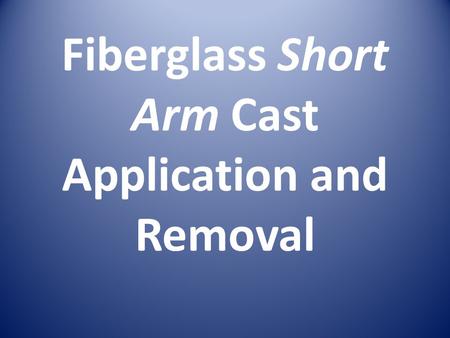Fiberglass Short Arm Cast Application and Removal
