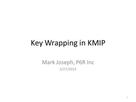 Key Wrapping in KMIP Mark Joseph, P6R Inc 2/27/2015.