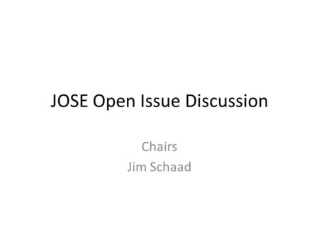 JOSE Open Issue Discussion Chairs Jim Schaad. Process Room vote for Closure – Three Choices for topics We adopt the change We reject the change We discuss.