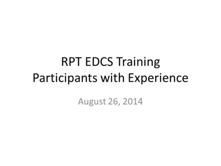 RPT EDCS Training Participants with Experience August 26, 2014.