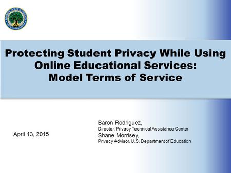 Protecting Student Privacy While Using Online Educational Services: Model Terms of Service Baron Rodriguez, Director, Privacy Technical Assistance Center.