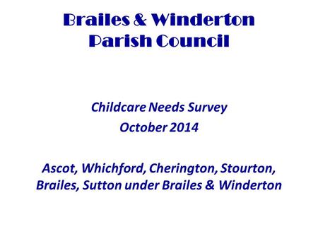 Brailes & Winderton Parish Council Childcare Needs Survey October 2014 Ascot, Whichford, Cherington, Stourton, Brailes, Sutton under Brailes & Winderton.