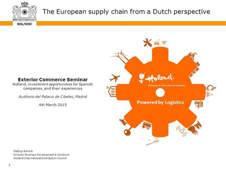 1 The European supply chain from a Dutch perspective Exterior Commerce Seminar Holland, investment opportunities for Spanish companies, and their experiences.