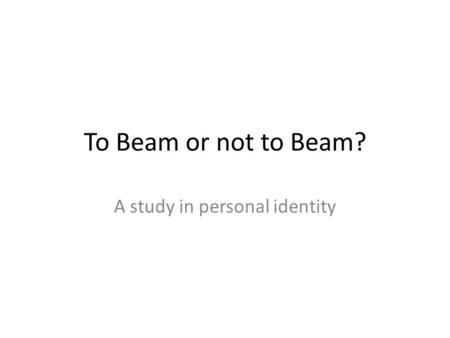 To Beam or not to Beam? A study in personal identity.