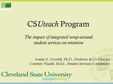 CS Uteach Program The impact of integrated wrap-around student services on retention Joanne E. Goodell, Ph.D., Professor & Co-Director Courtney Nudell,