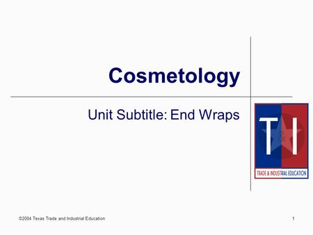 ©2004 Texas Trade and Industrial Education1 Cosmetology Unit Subtitle: End Wraps.