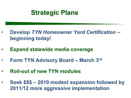 Strategic Plans Develop TYN Homeowner Yard Certification – beginning today! Expand statewide media coverage Form TYN Advisory Board – March 3 rd Roll-out.