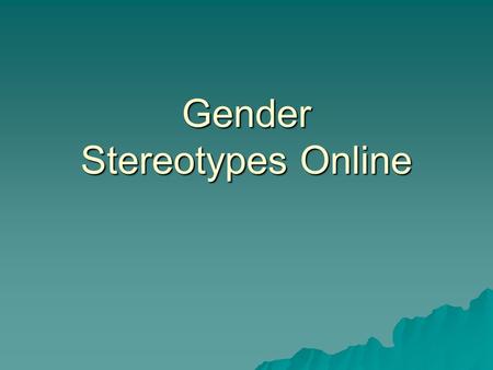 Gender Stereotypes Online. Today’s Objective  I can define gender stereotypes and their impact on people’s identities, both online and offline, I can.
