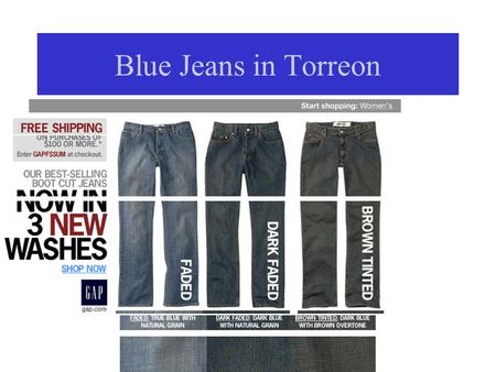 Blue Jeans in Torreon. Torreon, Coahila, Mexico Blue Jeans in Torreon Shifting Power: better local development? Commodity chain approach –Production,