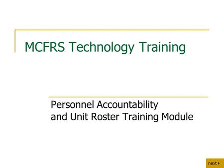Next   back MCFRS Technology Training Personnel Accountability and Unit Roster Training Module.