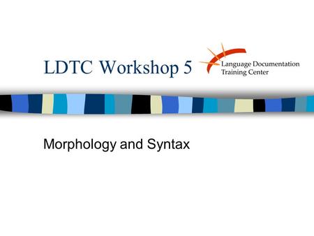 LDTC Workshop 5 Morphology and Syntax. What is morphology? The study of words and word structure –What is a word? What does a word look like? It can vary.