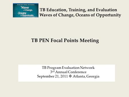 TB Program Evaluation Network 3 rd Annual Conference September 21, 2011  Atlanta, Georgia TB Education, Training, and Evaluation Waves of Change, Oceans.