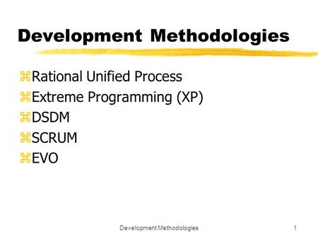 Development Methodologies1 zRational Unified Process zExtreme Programming (XP) zDSDM zSCRUM zEVO.