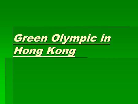 Green Olympic in Hong Kong. What is green? Green means looking after the natural world.