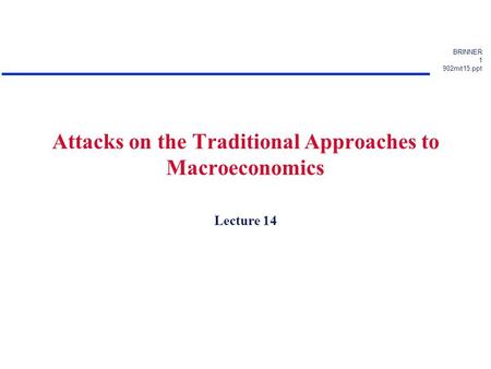 BRINNER 1 902mit15.ppt Attacks on the Traditional Approaches to Macroeconomics Lecture 14.