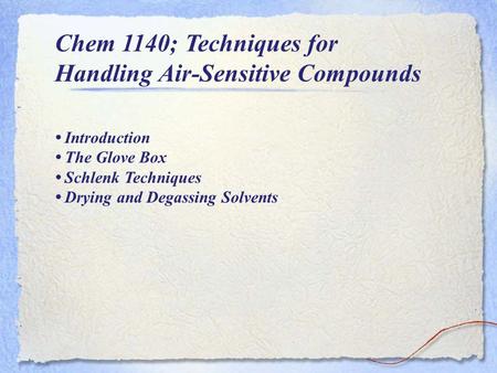 Chem 1140; Techniques for Handling Air-Sensitive Compounds Introduction The Glove Box Schlenk Techniques Drying and Degassing Solvents.