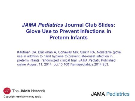 Copyright restrictions may apply JAMA Pediatrics Journal Club Slides: Glove Use to Prevent Infections in Preterm Infants Kaufman DA, Blackman A, Conaway.