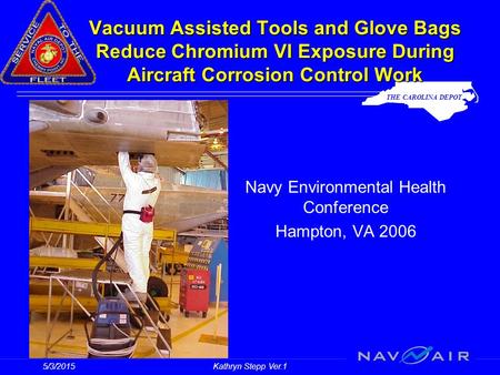 THE CAROLINA DEPOT 5/3/2015Kathryn Stepp Ver.1 Vacuum Assisted Tools and Glove Bags Reduce Chromium VI Exposure During Aircraft Corrosion Control Work.