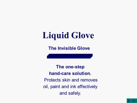 The Invisible Glove The one-step hand-care solution. Protects skin and removes oil, paint and ink effectively and safely. Liquid Glove.