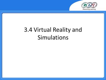 3.4 Virtual Reality and Simulations. Overview Describe the differences between virtual reality and simulation. Demonstrate and apply knowledge and understanding.