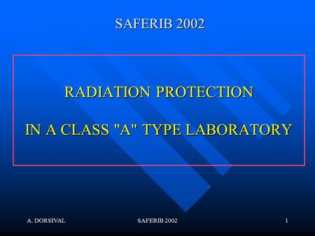 A. DORSIVALSAFERIB 20021 RADIATION PROTECTION IN A CLASS A TYPE LABORATORY SAFERIB 2002.