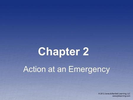 Chapter 2 Action at an Emergency. Emergencies Are: dangerous. unusual and rare. different from one another. unforeseen. urgent.