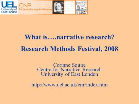 What is….narrative research? Research Methods Festival, 2008 Corinne Squire Centre for Narrative Research University of East London