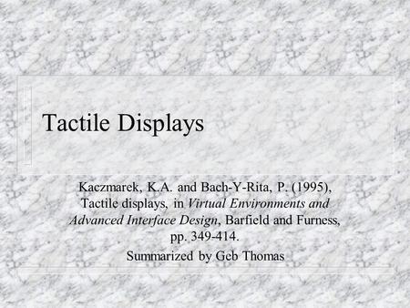 Tactile Displays Kaczmarek, K.A. and Bach-Y-Rita, P. (1995), Tactile displays, in Virtual Environments and Advanced Interface Design, Barfield and Furness,