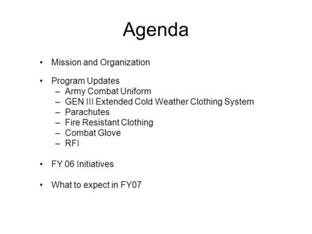 Agenda Mission and Organization Program Updates –Army Combat Uniform –GEN III Extended Cold Weather Clothing System –Parachutes –Fire Resistant Clothing.