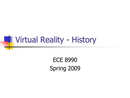 Virtual Reality - History ECE 8990 Spring 2009. Outline Review Course Schedule Virtual Reality – terms and definitions VR History Ivan Sutherland – “Ultimate.
