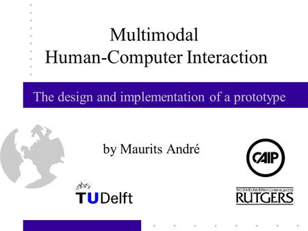 Multimodal Human-Computer Interaction by Maurits André The design and implementation of a prototype.
