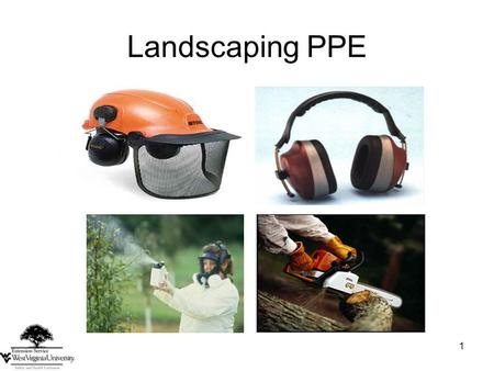 1 Landscaping PPE. 2 Related Work Activities Creating sharp flying debris Using a chainsaw Cutting or chipping concrete Using loud machinery Handling.