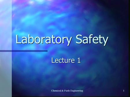 Chemical & Fuels Engineering1 Laboratory Safety Lecture 1.