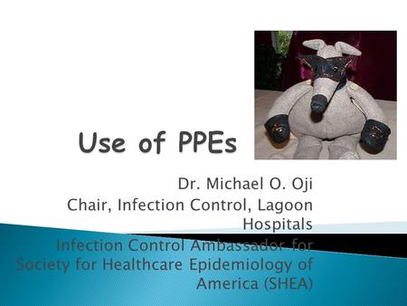 Dr. Michael O. Oji Chair, Infection Control, Lagoon Hospitals Infection Control Ambassador for Society for Healthcare Epidemiology of America (SHEA)
