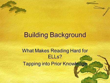 Building Background What Makes Reading Hard for ELLs? Tapping into Prior Knowledge.