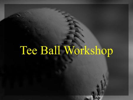Tee Ball Workshop. Topics Basic Rules Throwing Mechanics Catching Hitting Positional Play Practice Plan Parent Meeting Key Dates.