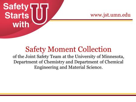 Www.jst.umn.edu Safety Moment Collection of the Joint Safety Team at the University of Minnesota, Department of Chemistry and Department of Chemical Engineering.