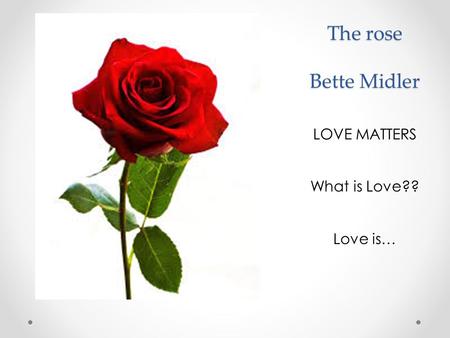 The rose Bette Midler 　 LOVE MATTERS What is Love?? Love is…