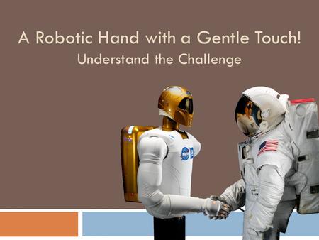 A Robotic Hand with a Gentle Touch! Understand the Challenge.