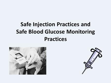 Safe Injection Practices and Safe Blood Glucose Monitoring Practices.