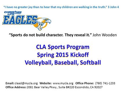 “Sports do not build character. They reveal it.” John Wooden “I have no greater joy than to hear that my children are walking in the truth.” 3 John 4 Email: