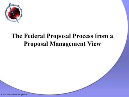 The Federal Proposal Process from a Proposal Management View Compliance First Proposals.