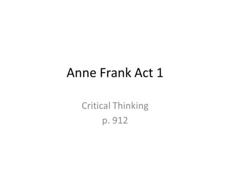 Anne Frank Act 1 Critical Thinking p. 912. p. 912 #1 A.) Mr. Frank finds a scarf and a woman’s glove. B.) The glove is not explained; the scarf was a.
