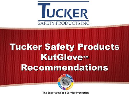 Tucker Safety Products KutGlove ™ Recommendations The Experts in Food Service Protection Tucker Safety Products KutGlove ™ Recommendations.